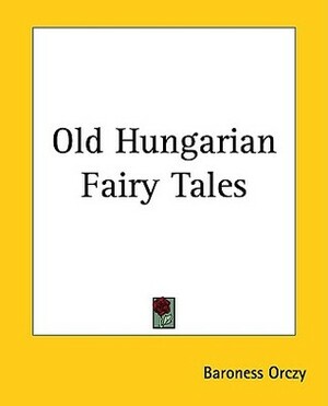 Old Hungarian Fairy Tales by Baroness Orczy