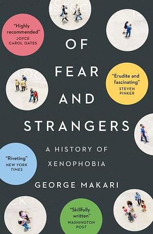 Of Fear and Strangers: A History of Xenophobia by George Makari