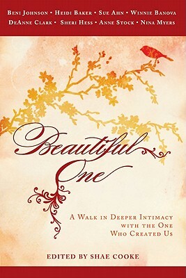 Beautiful One: A Walk in Deeper Intimacy with the One Who Created Us by Heidi Baker, Beni Johnson, Sue Ahn