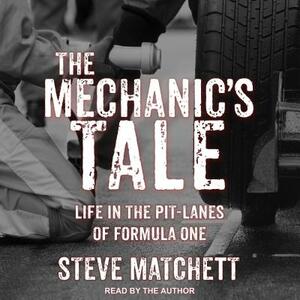 The Mechanic's Tale: Life in the Pit-Lanes of Formula One by Steve Matchett