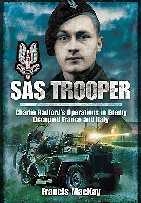 SAS Trooper: Charlie Radford's Operations in Enemy-Occupied France and Italy by Francis MacKay