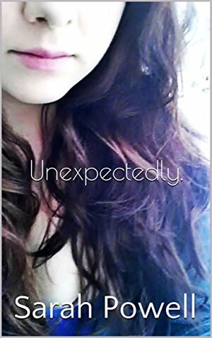 Unexpectedly.: Sarah Powell by Sarah Powell