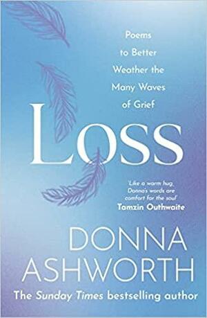 Loss: Poems to Better Weather the Many Waves of Grief by Donna Ashworth