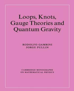 Loops, Knots, Gauge Theories and Quantum Gravity by Rodolfo Gambini, Jorge Pullin
