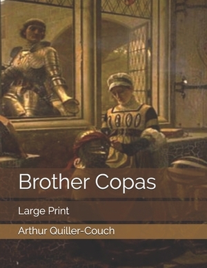 Brother Copas: Large Print by Arthur Quiller-Couch