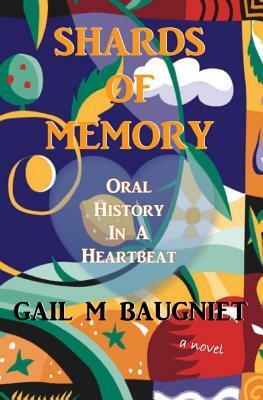 Shards Of Memory: Oral History in a Heartbeat by Gail M. Baugniet