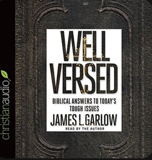 Well Versed: Biblical Answers to Today's Tough Issues by James L. Garlow