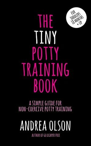The Tiny Potty Training Book: A simple guide for non-coercive potty training MULTIMEDIA VERSION by Andrea Olson