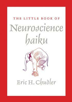 The Little Book of Neuroscience Haiku by Eric Chudler