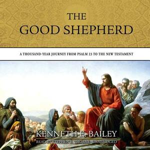 The Good Shepherd: A Thousand-Year Journey from Psalm 23 to the New Testament by Kenneth E. Bailey