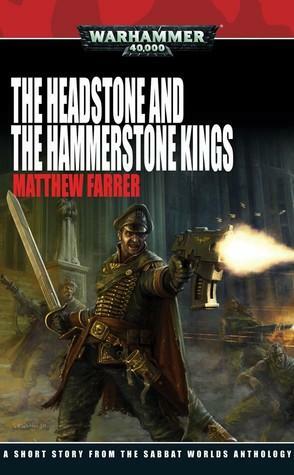 Sabbat Worlds: The Headstone and the Hammerstone Kings by Matthew Farrer