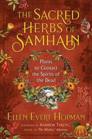 The Sacred Herbs of Samhain: Plants to Contact the Spirits of the Dead by Ellen Evert Hopman, Andrew Theitic