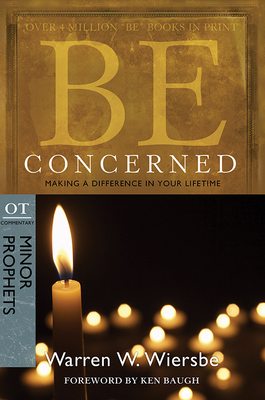 Be Concerned: Making a Difference in Your Lifetime: OT Commentary: Minor Prophets by Warren W. Wiersbe