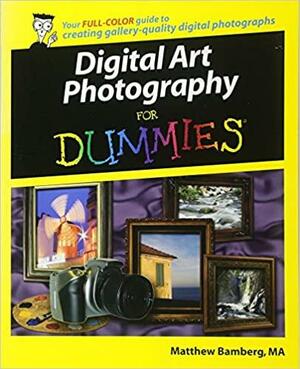 Digital Art Photography for Dummies by Matthew Bamberg