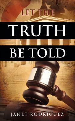 Let the Truth Be Told by Janet Rodriguez