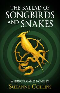 Hunger Games Trilogy: The Ballad of Songbirds and Snakes by Suzanne Collins