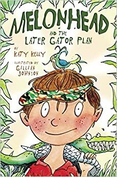 Melonhead and the Later Gator Plan by Katy Kelly