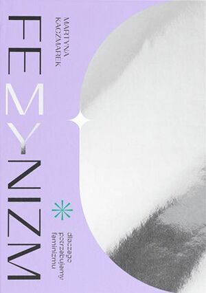 FeMYnizm. Dlaczego potrzebujemy feminizmu by Martyna Kaczmarek