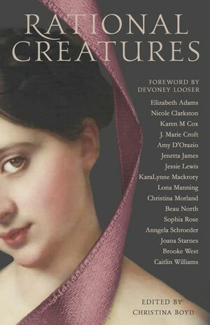 Rational Creatures by Anngela Schroeder, Christina Boyd, Sophia Rose, Amy D'Orazio, Jessie Lewis, Christina Morland, J. Marie Croft, Elizabeth Adams, Caitlin Williams, Brooke West, Jenetta James, Karen M. Cox, Joana Starnes, Nicole Clarkston, Beau North, KaraLynne Mackrory