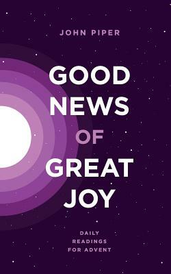 Good News of Great Joy: Daily Readings for Advent by John Piper