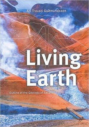 Living Earth: Outline of the Geology of Iceland by Ari Trausti Guðmundsson