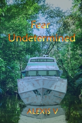 Fear Undetermined by Alexis V