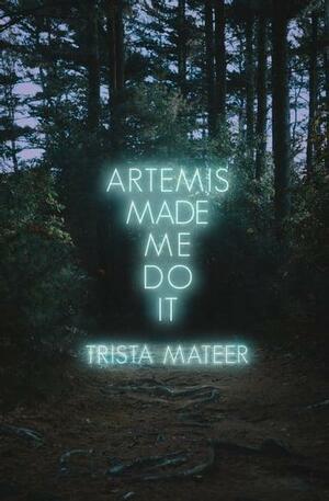 Artemis Made Me Do It by Trista Mateer