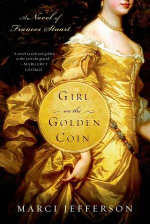 Girl on the Golden Coin: A Novel of Frances Stuart by Marci Jefferson