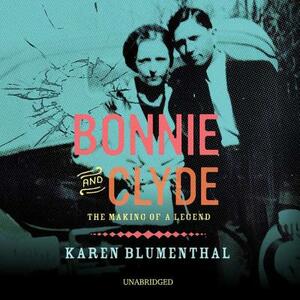 Bonnie and Clyde: The Making of a Legend by Karen Blumenthal