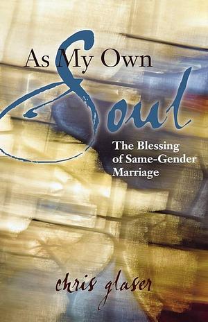 As My Own Soul: The Blessing of Same-gender Marriage by Chris Glaser