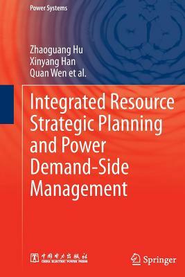 Integrated Resource Strategic Planning and Power Demand-Side Management by Quan Wen, Xinyang Han, Zhaoguang Hu