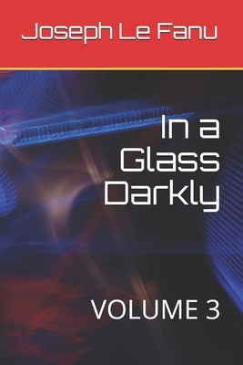 In a Glass Darkly, Vol. III by J. Sheridan Le Fanu