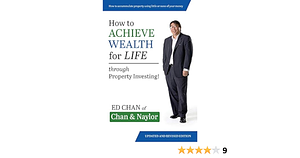 How to Achieve Wealth for Life: Through Property Investing! by Ed Chan