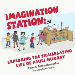 Imagination Station: Exploring the Trailblazing Life of Pauli Murray by Avani Rao, Sandesh Rao