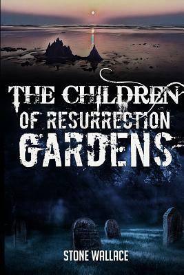 The Children of Resurrection Gardens by Stone Wallace