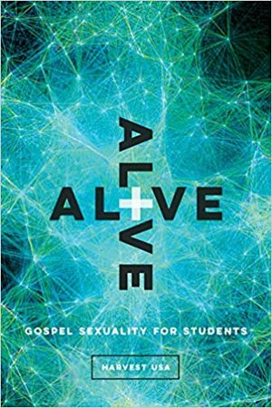 Alive: Gospel Sexuality for Students by Harvest USA