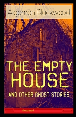 The Empty House and Other Ghost Stories Illustrated by Algernon Blackwood