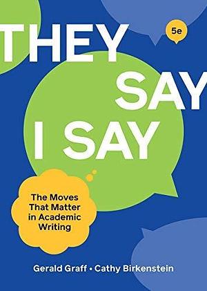 They Say/I Say: The Moves That Matter in Academic Writing by Gerald Graff, Gerald Graff, Cathy Birkenstein