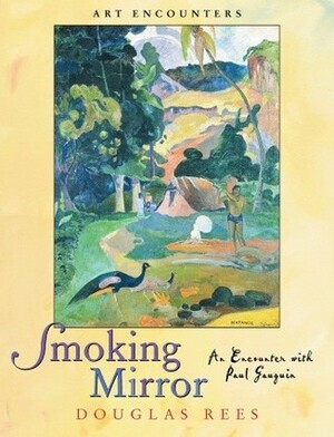 Smoking Mirror: An Encounter with Paul Gauguin by Douglas Rees