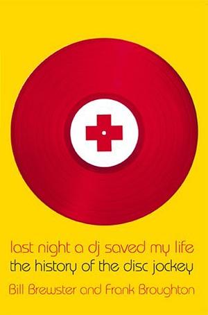 Last Night a DJ Saved My Life: The History of the Disc Jockey by Bill Brewster, Frank Broughton