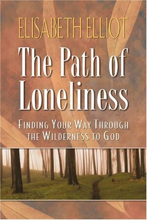 The Path of Loneliness: Finding Your Way Through the Wilderness to God by Elisabeth Elliot