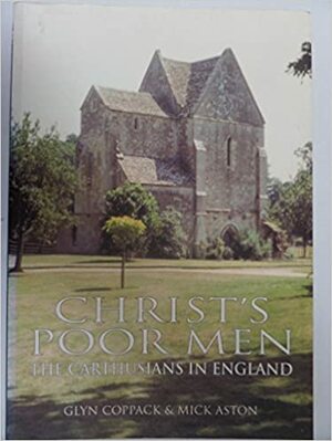 Christ's Poor Men: The Carthusians in Britain by Mick Aston, Glyn Coppack