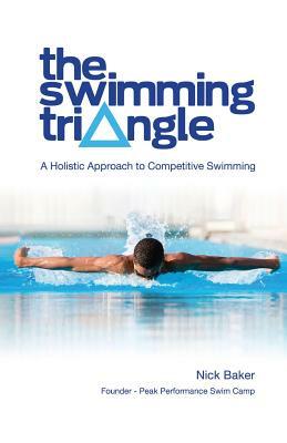 The Swimming Triangle: A Holistic Approach to Competitive Swimming by Nick Baker