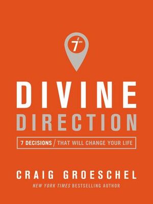 Divine Direction: 7 Decisions That Will Change Your Life by Craig Groeschel