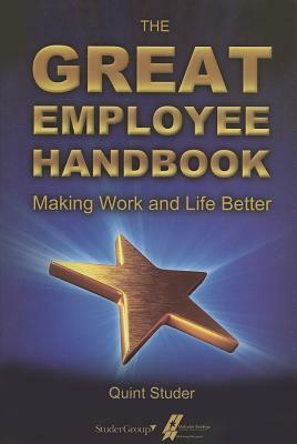 The Great Employee Handbook: Making Work and Life Better by Quint Studer