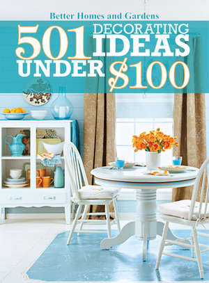 501 Decorating Ideas Under $100 by Better Homes and Gardens