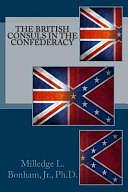 The British Consuls in the Confederacy by Milledge Bonham, Milledge L Bonham, Jr.