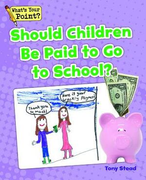 Should Children Be Paid to Go to School? by Tony Stead