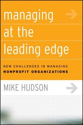 Managing at the Leading Edge: New Challenges in Managing Nonprofit Organizations by Mike Hudson