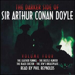 The Darker Side of Sir Arthur Conan Doyle, Volume 4 by Arthur Conan Doyle